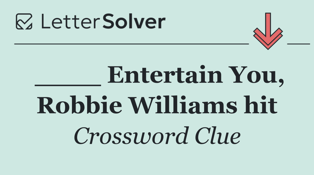 ____ Entertain You, Robbie Williams hit