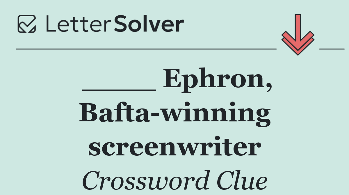 ____ Ephron, Bafta winning screenwriter