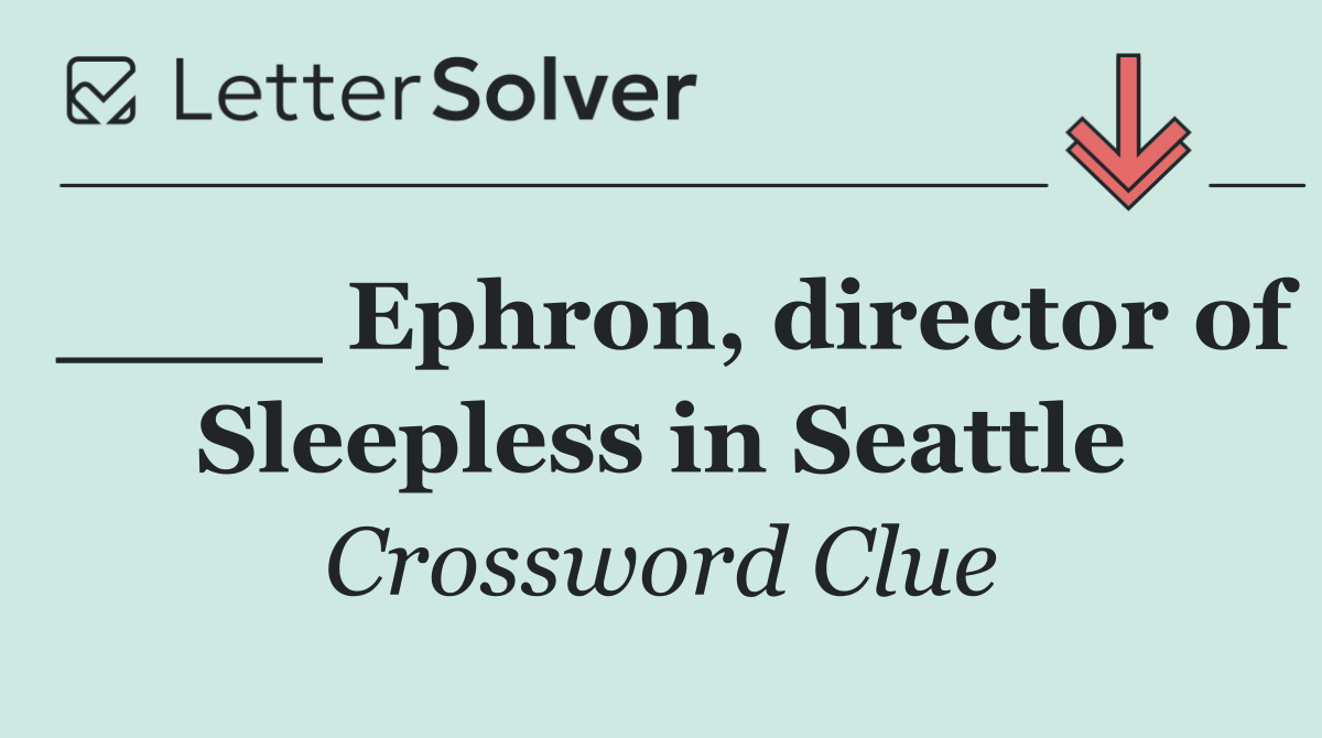 ____ Ephron, director of Sleepless in Seattle