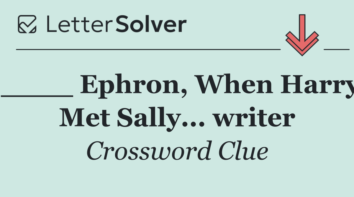____ Ephron, When Harry Met Sally... writer