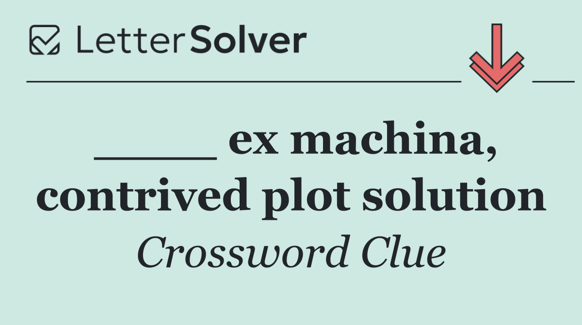 ____ ex machina, contrived plot solution