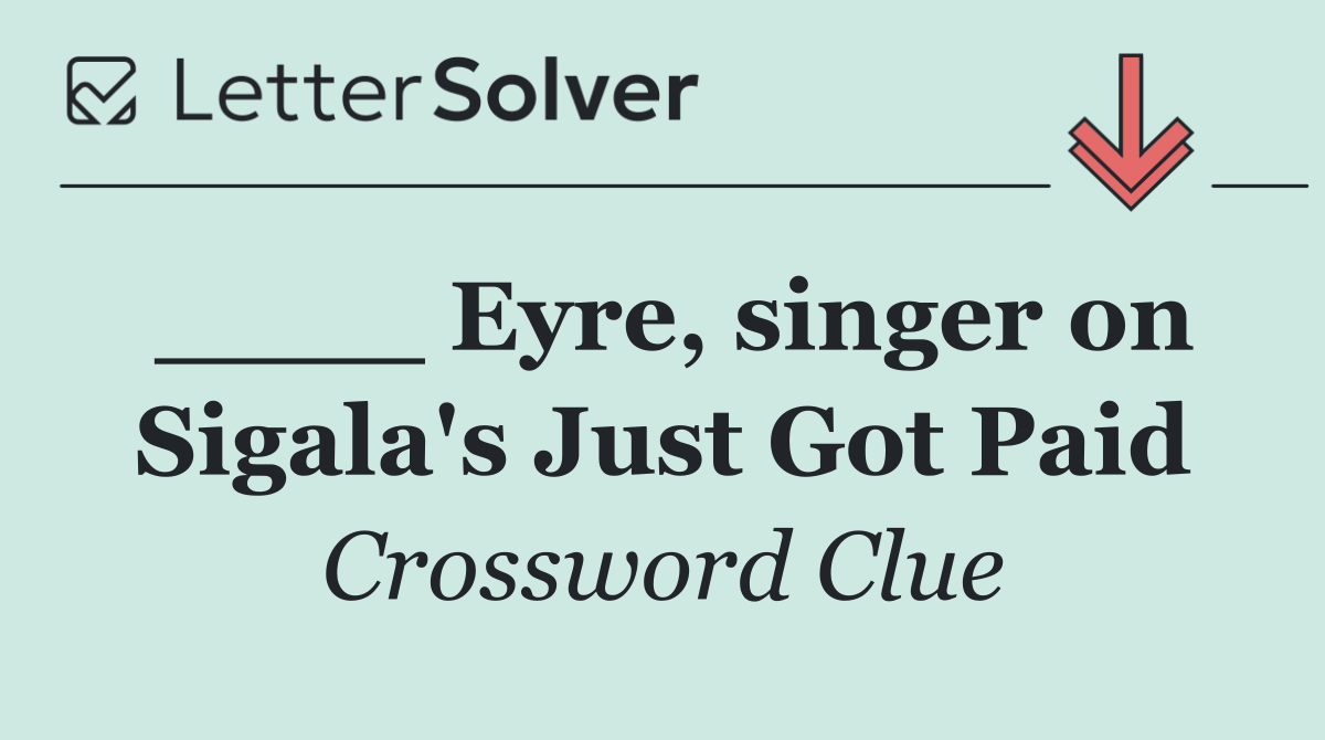 ____ Eyre, singer on Sigala's Just Got Paid