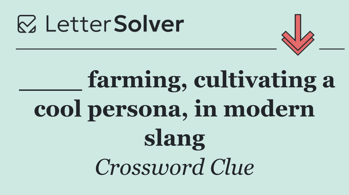 ____ farming, cultivating a cool persona, in modern slang