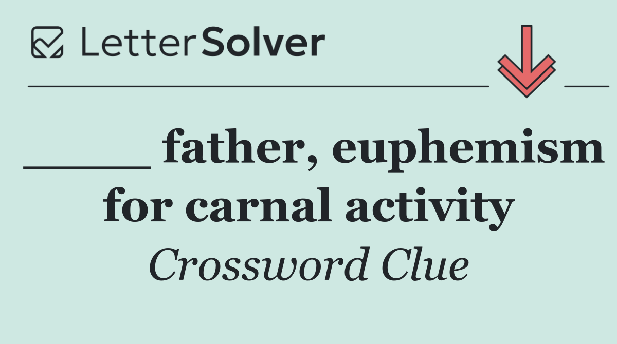 ____ father, euphemism for carnal activity