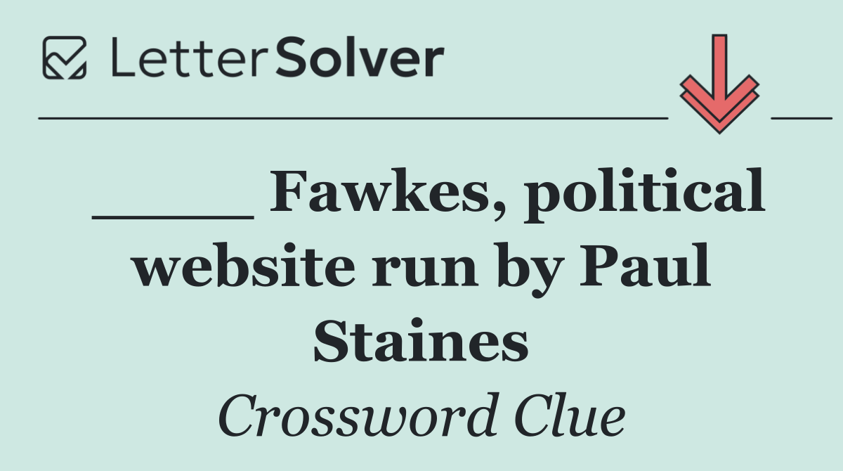 ____ Fawkes, political website run by Paul Staines