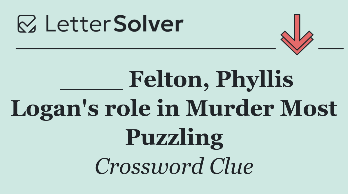 ____ Felton, Phyllis Logan's role in Murder Most Puzzling