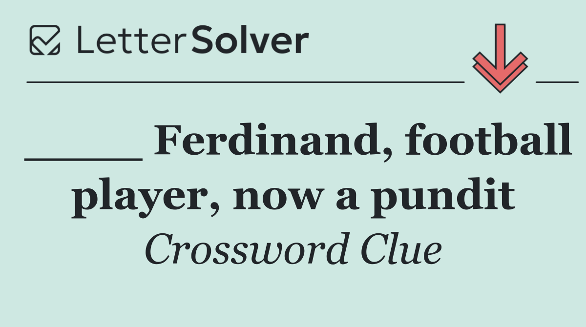 ____ Ferdinand, football player, now a pundit