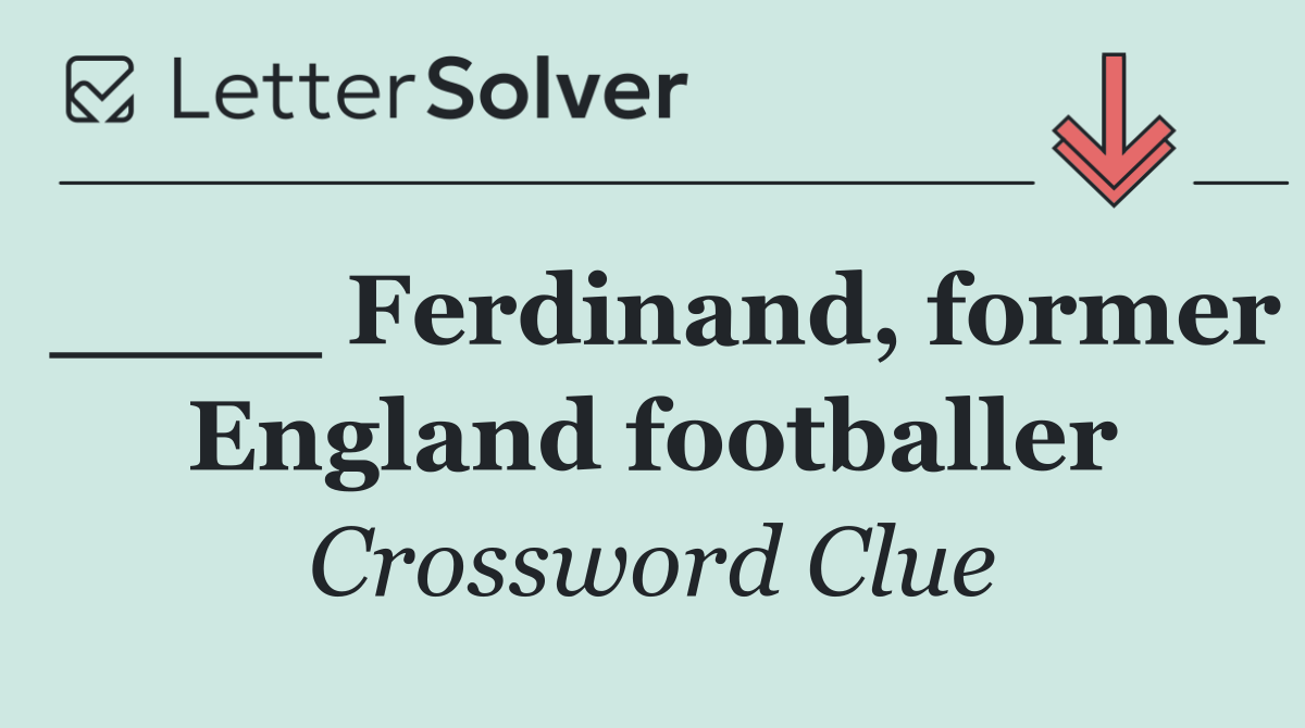 ____ Ferdinand, former England footballer