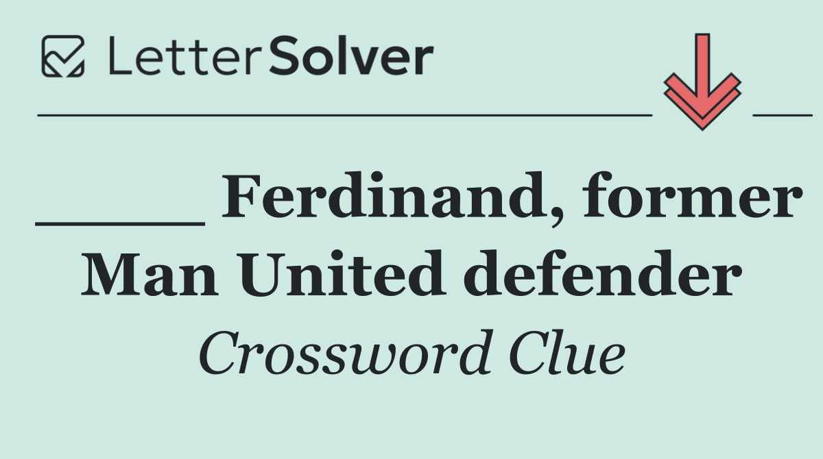 ____ Ferdinand, former Man United defender
