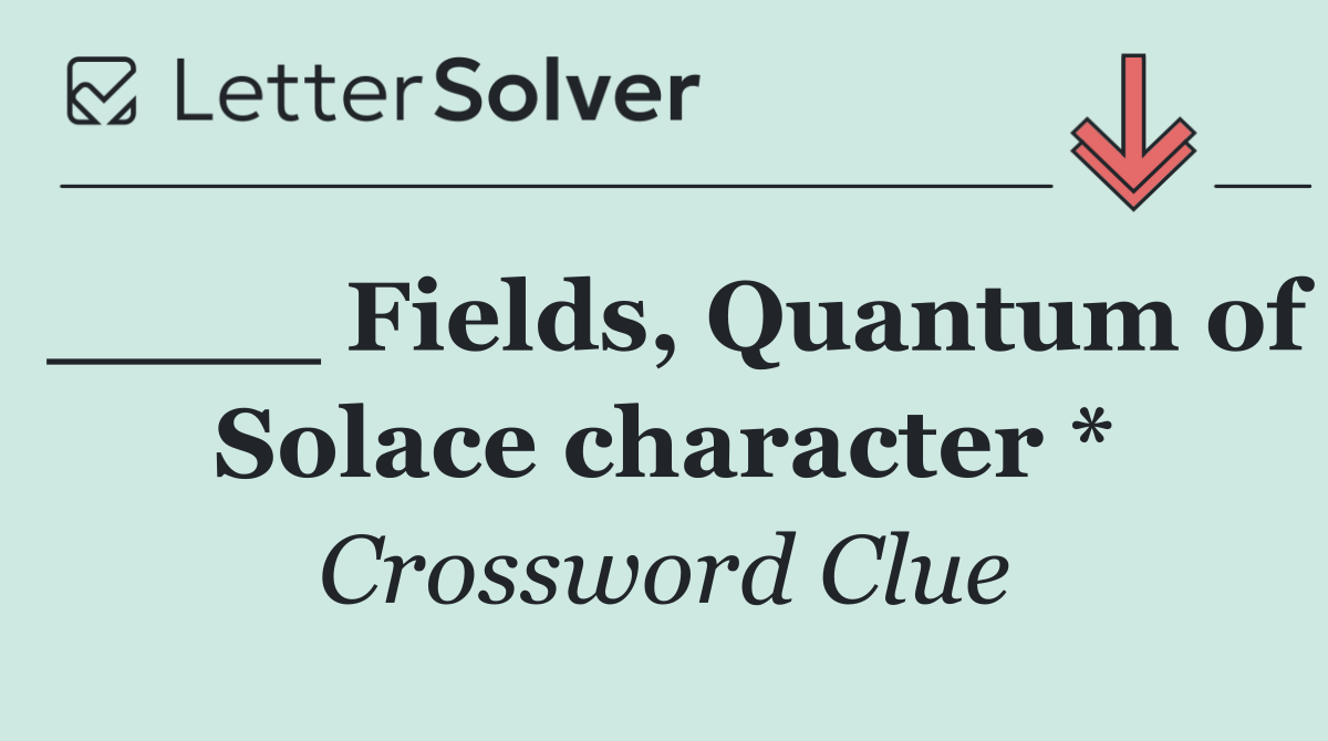 ____ Fields, Quantum of Solace character *
