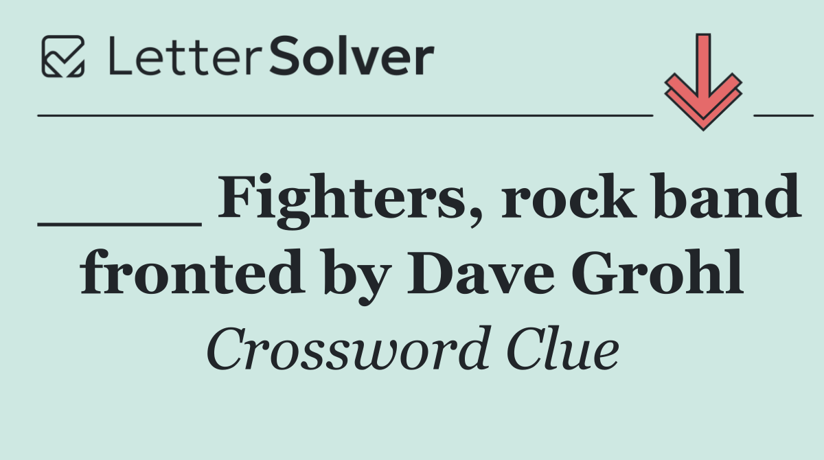 ____ Fighters, rock band fronted by Dave Grohl