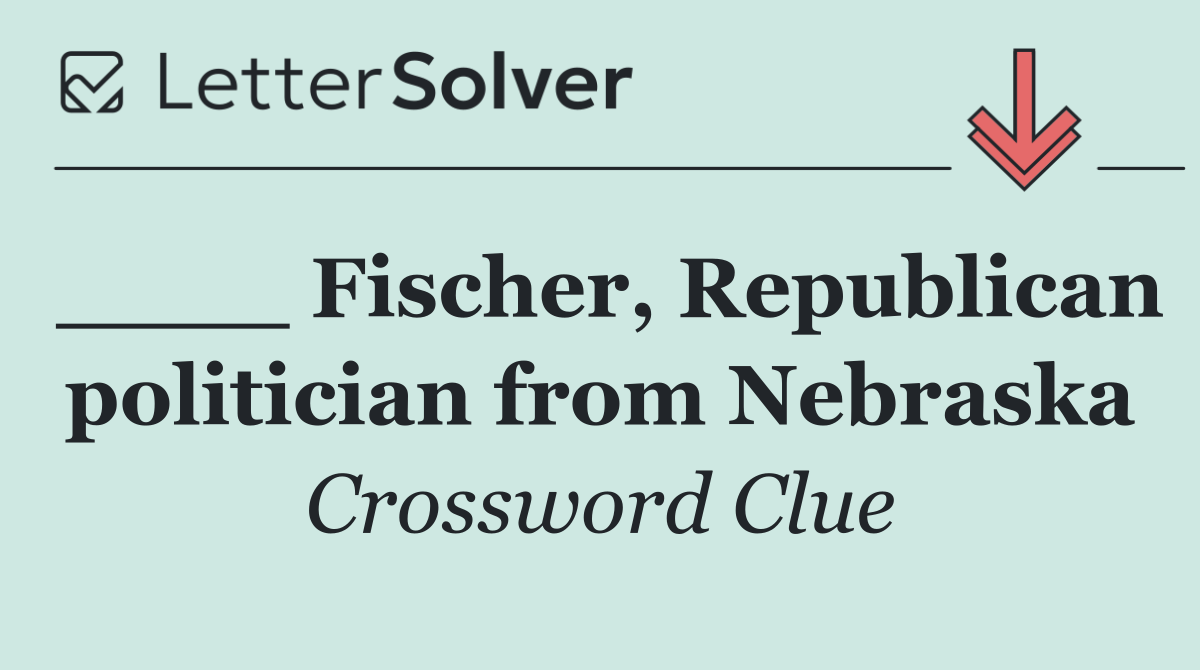 ____ Fischer, Republican politician from Nebraska