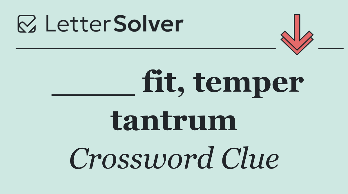 ____ fit, temper tantrum