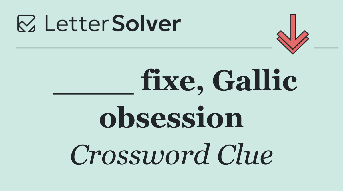 ____ fixe, Gallic obsession