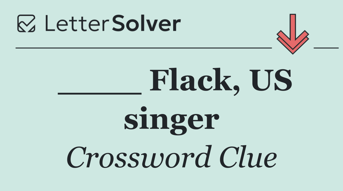 ____ Flack, US singer