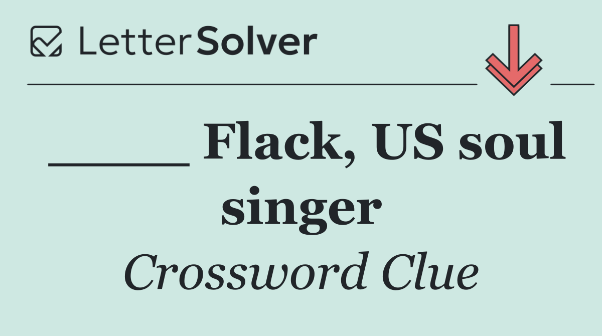 ____ Flack, US soul singer
