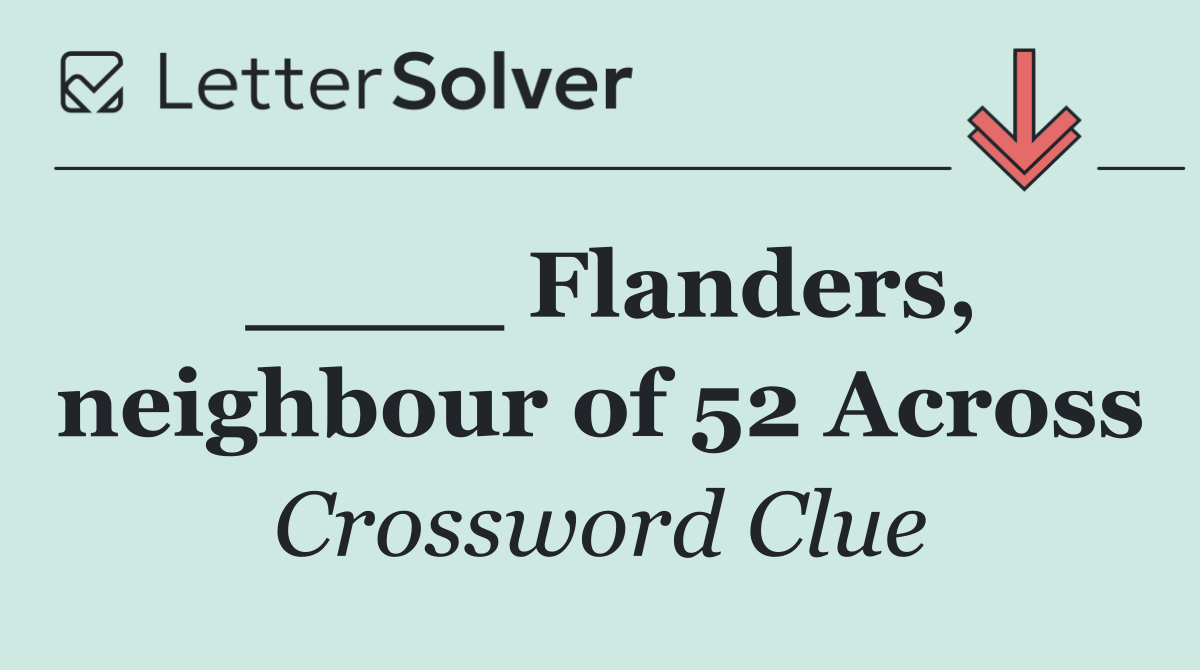 ____ Flanders, neighbour of 52 Across