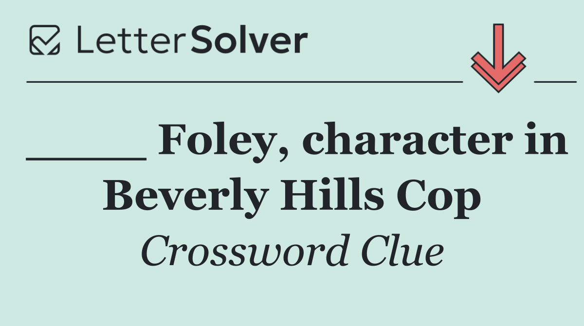 ____ Foley, character in Beverly Hills Cop