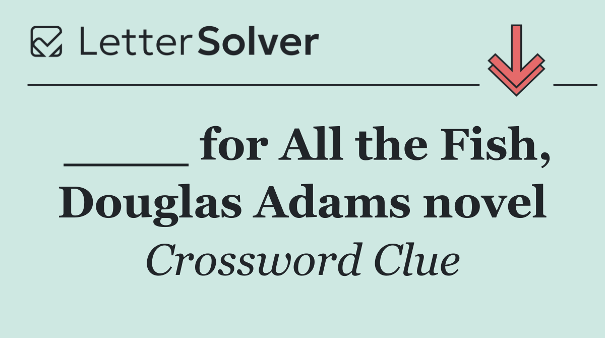 ____ for All the Fish, Douglas Adams novel