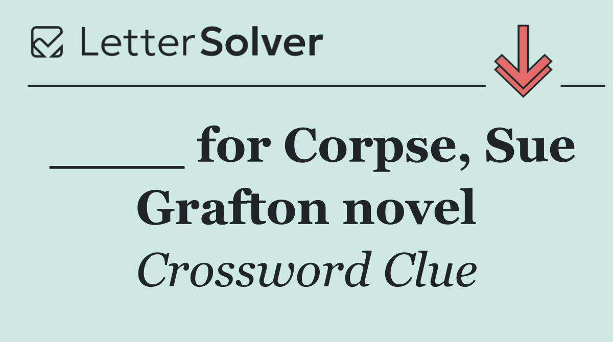 ____ for Corpse, Sue Grafton novel