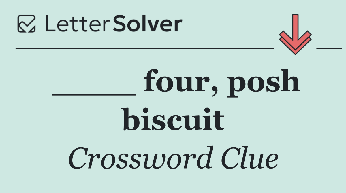 ____ four, posh biscuit