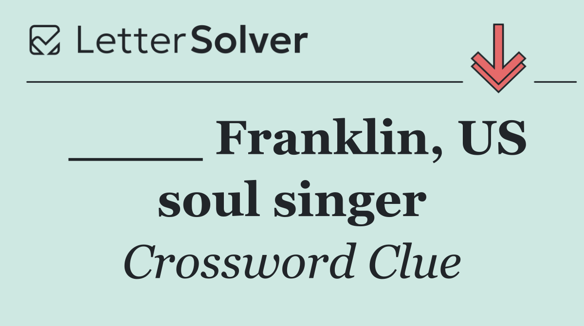____ Franklin, US soul singer