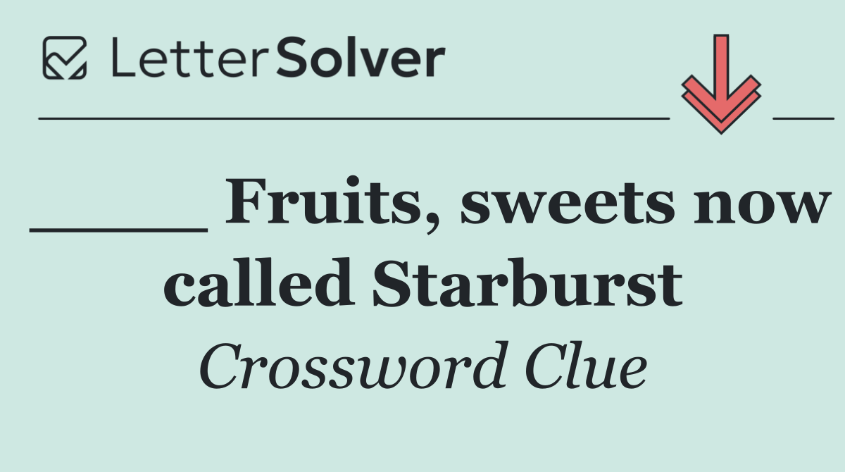____ Fruits, sweets now called Starburst