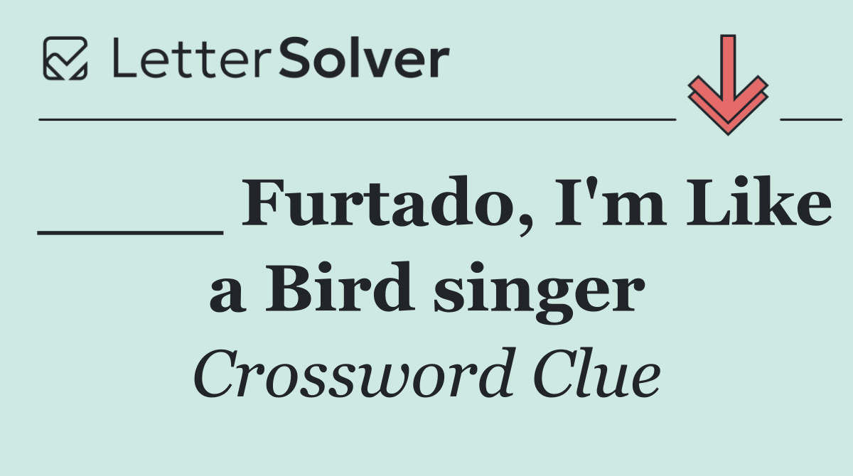 ____ Furtado, I'm Like a Bird singer
