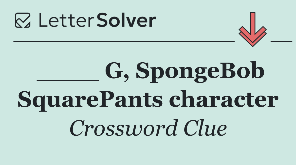 ____ G, SpongeBob SquarePants character
