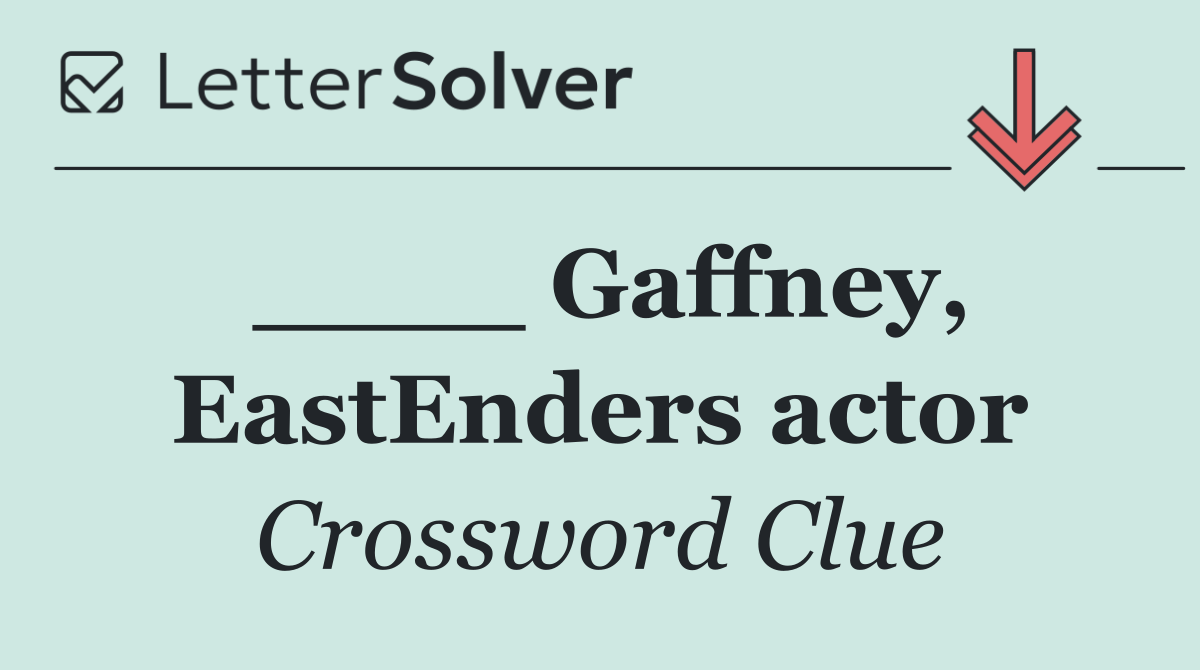 ____ Gaffney, EastEnders actor