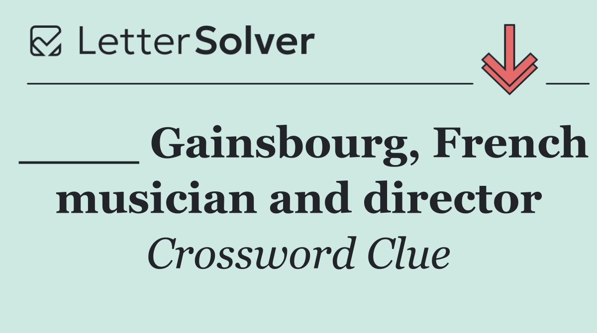 ____ Gainsbourg, French musician and director