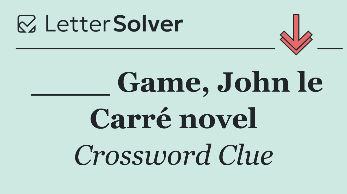 ____ Game, John le Carré novel