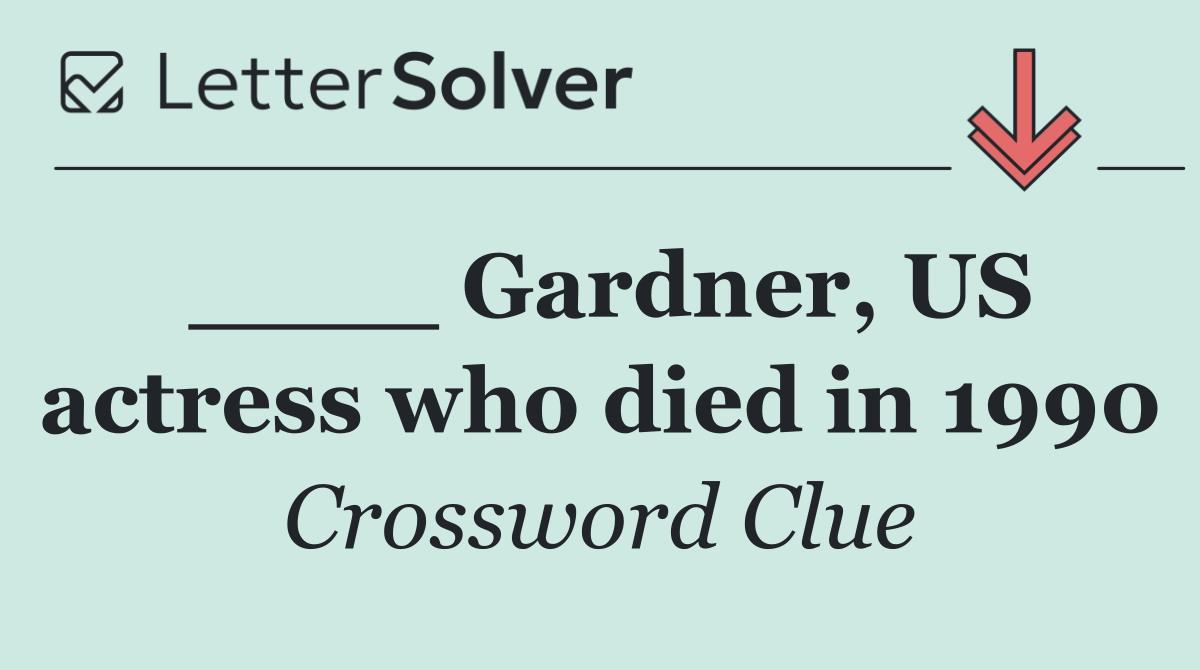 ____ Gardner, US actress who died in 1990