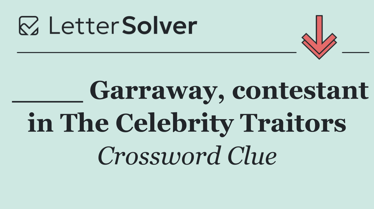 ____ Garraway, contestant in The Celebrity Traitors