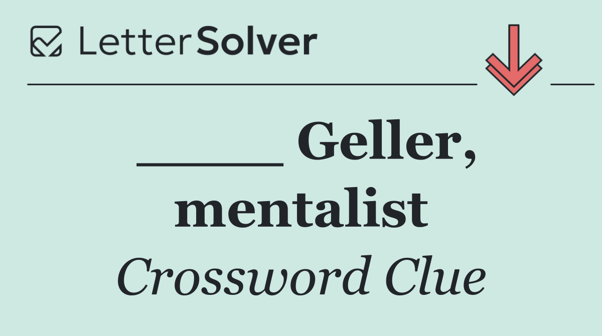 ____ Geller, mentalist