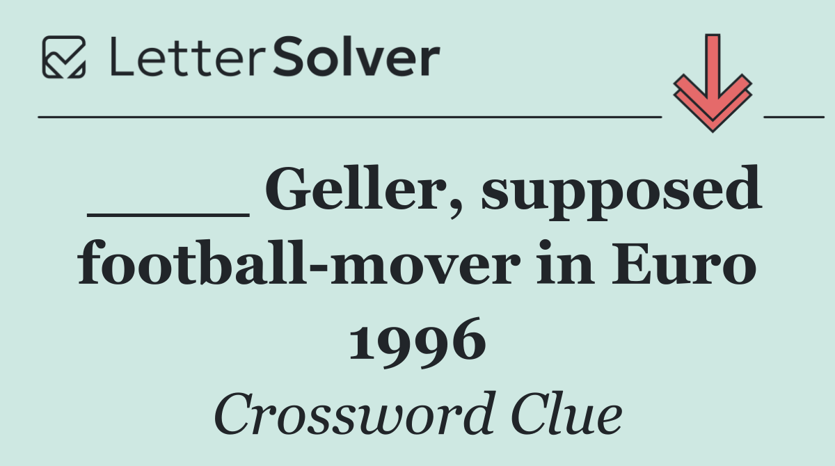 ____ Geller, supposed football mover in Euro 1996