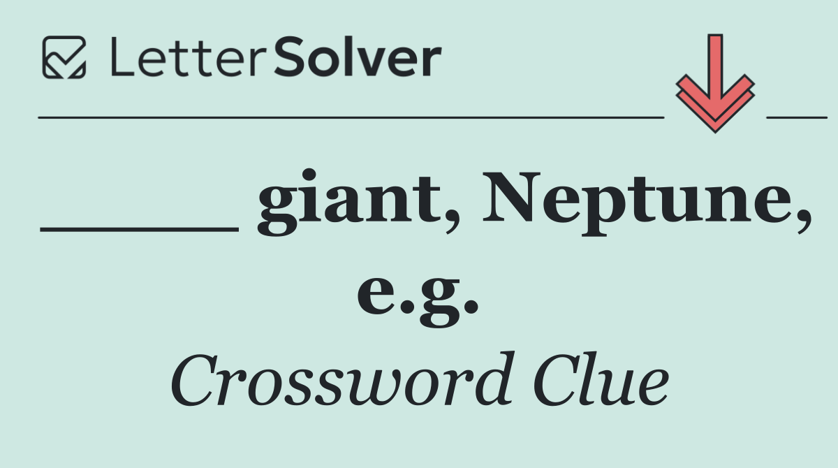 ____ giant, Neptune, e.g.