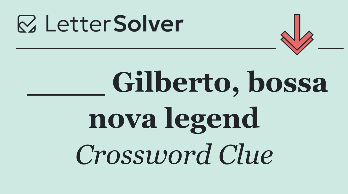 ____ Gilberto, bossa nova legend