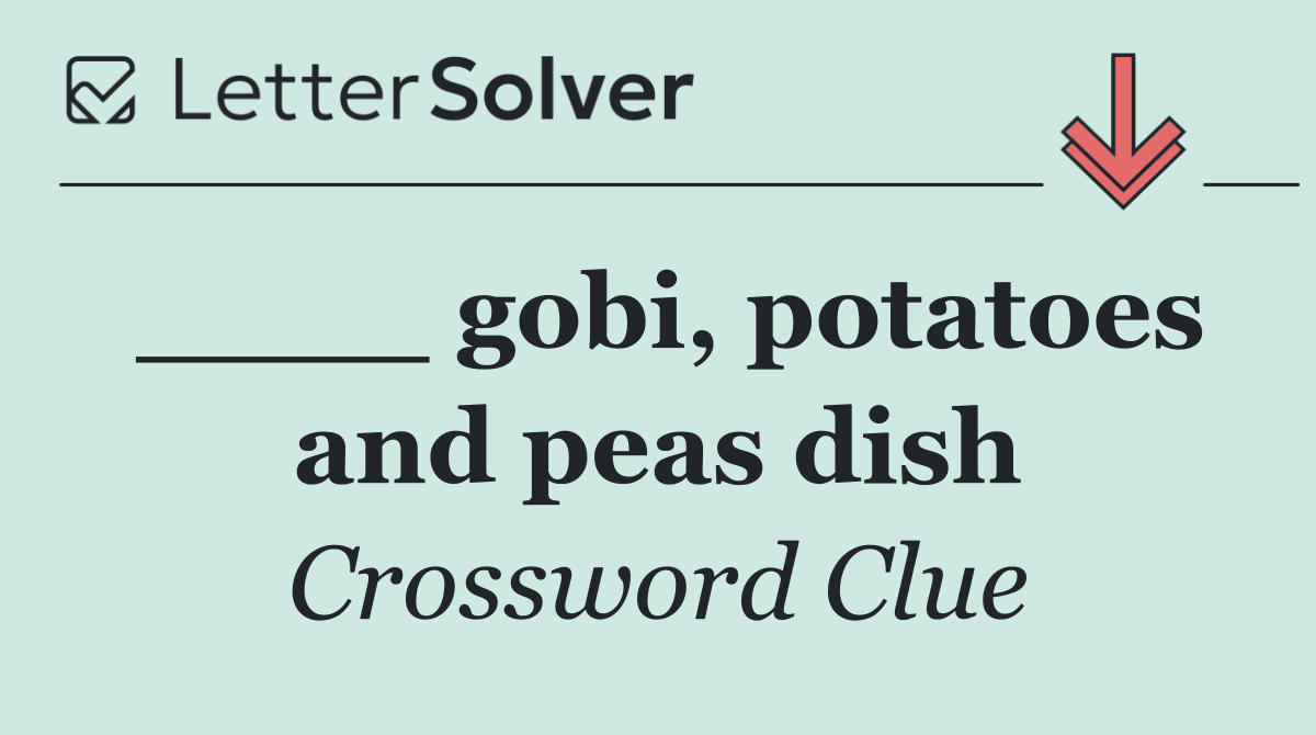 ____ gobi, potatoes and peas dish