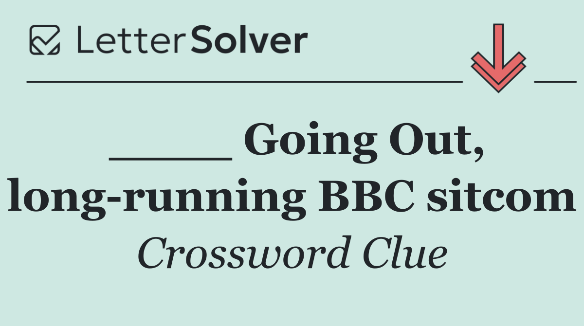 ____ Going Out, long running BBC sitcom