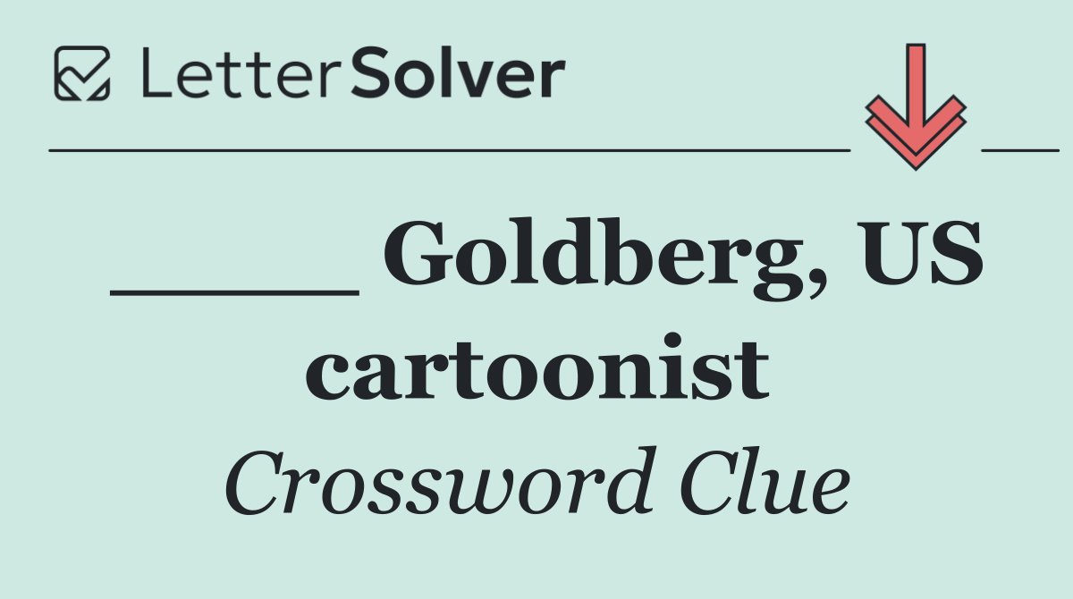 ____ Goldberg, US cartoonist