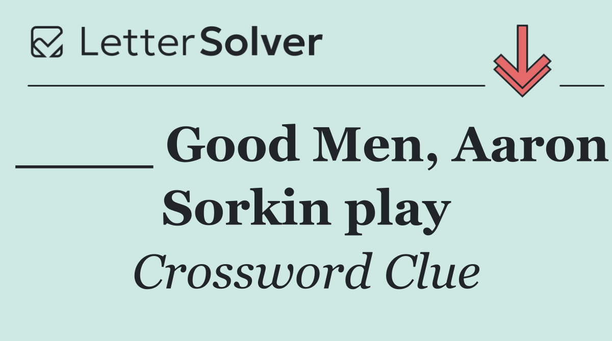 ____ Good Men, Aaron Sorkin play