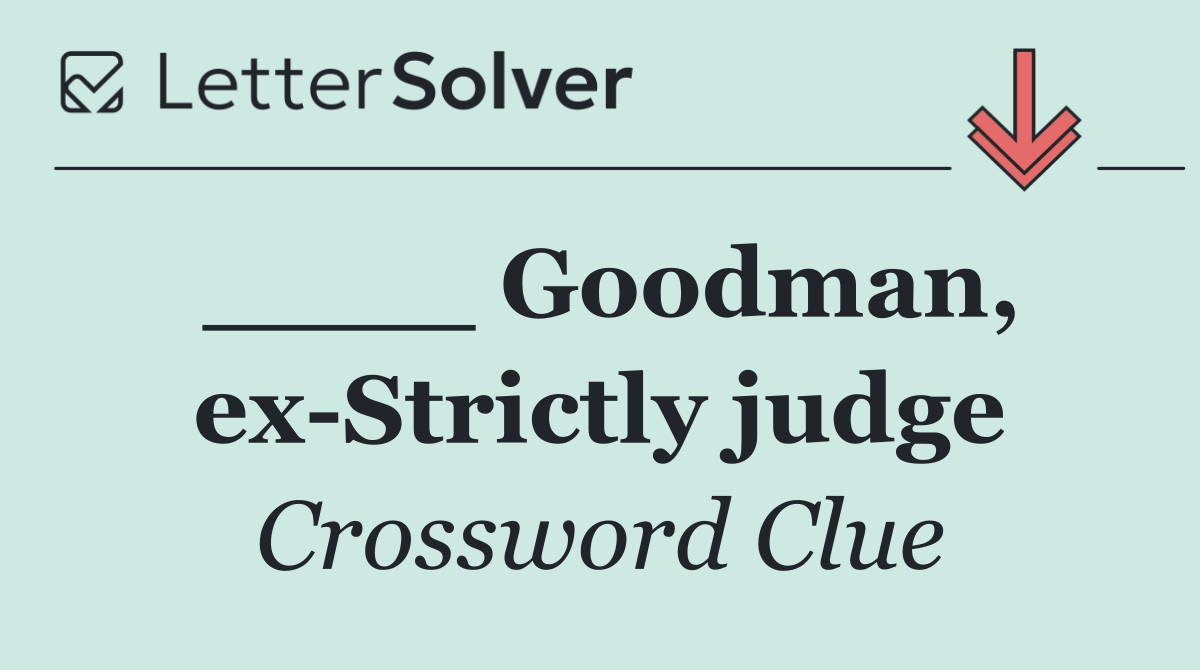____ Goodman, ex Strictly judge