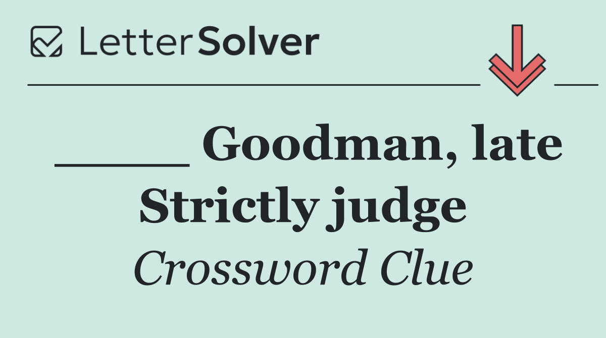 ____ Goodman, late Strictly judge
