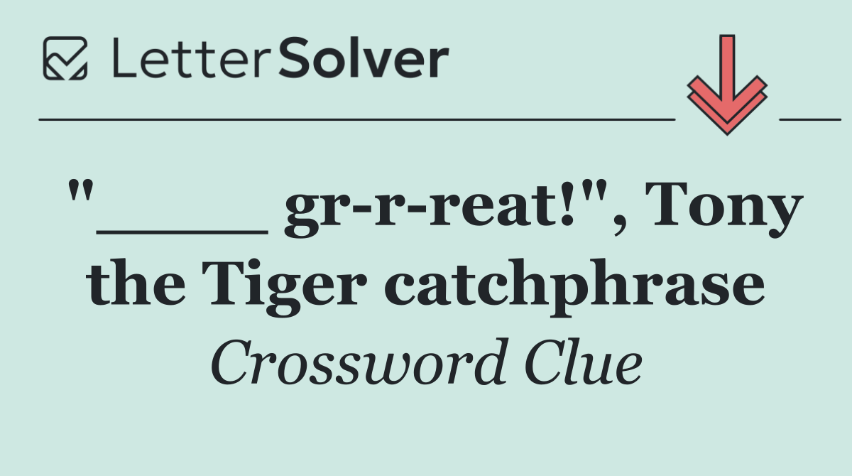 "____ gr r reat!", Tony the Tiger catchphrase