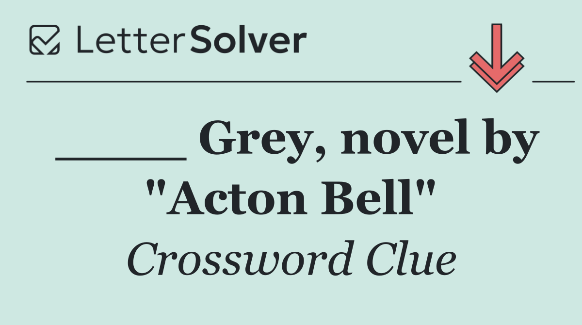 ____ Grey, novel by "Acton Bell"