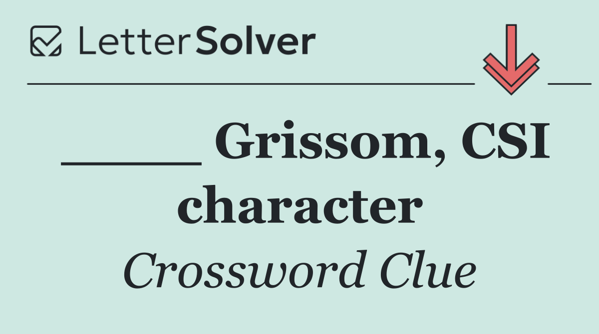____ Grissom, CSI character