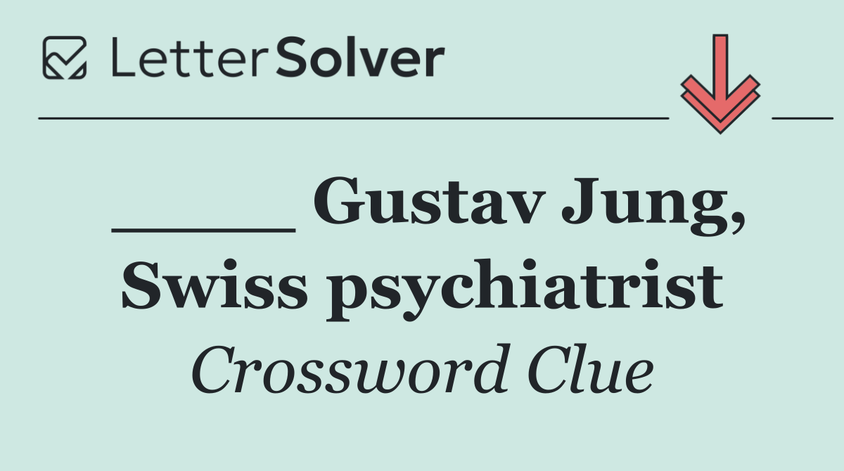 ____ Gustav Jung, Swiss psychiatrist
