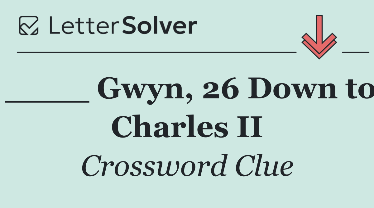 ____ Gwyn, 26 Down to Charles II
