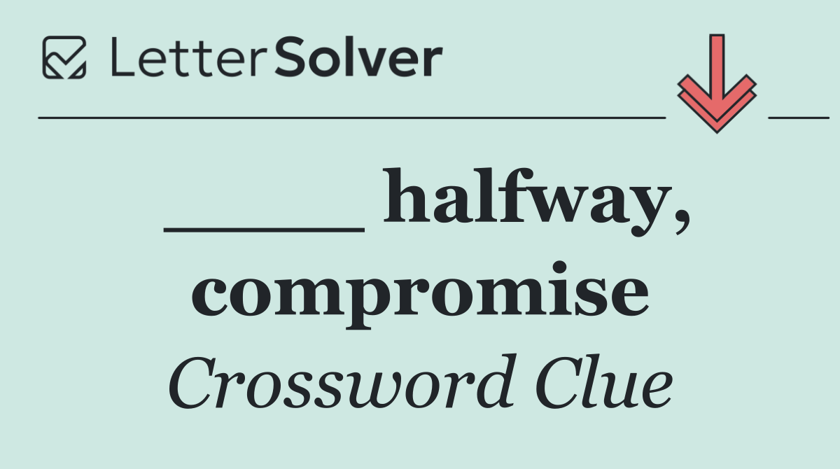 ____ halfway, compromise